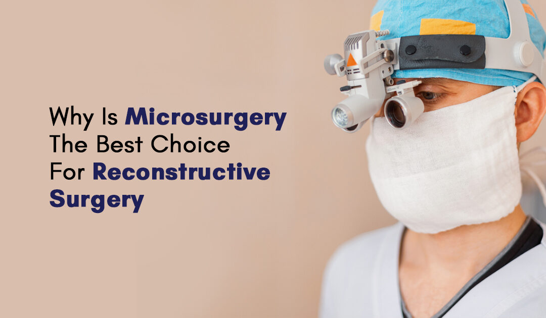 Why Is Microsurgery The Best Choice For Reconstructive Surgery